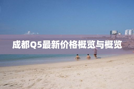成都Q5最新价格概览与概览