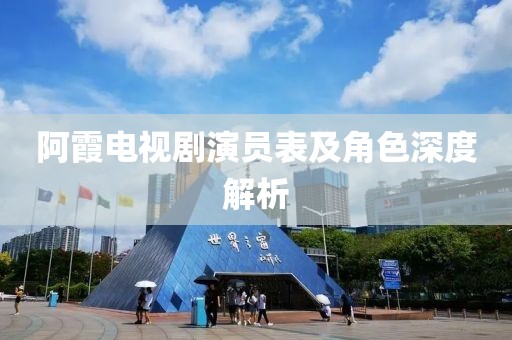 阿霞电视剧演员表及角色深度解析