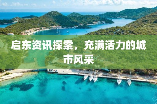 启东资讯探索，充满活力的城市风采