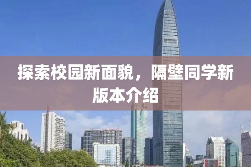 探索校园新面貌，隔壁同学新版本介绍
