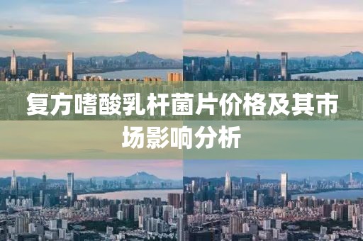 复方嗜酸乳杆菌片价格及其市场影响分析