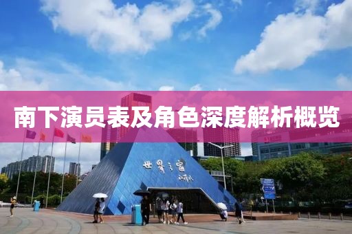 南下演员表及角色深度解析概览