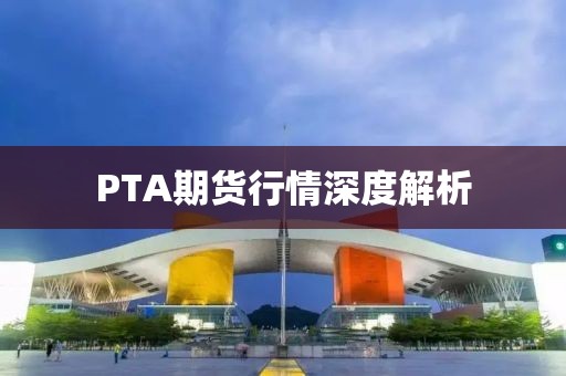 PTA期货行情深度解析