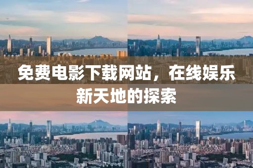 免费电影下载网站，在线娱乐新天地的探索