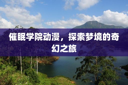 催眠学院动漫，探索梦境的奇幻之旅
