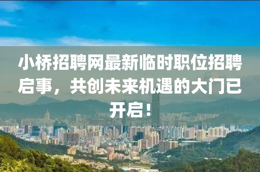 小桥招聘网最新临时职位招聘启事，共创未来机遇的大门已开启！
