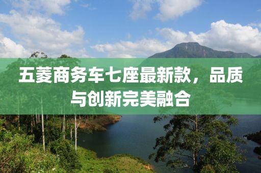 五菱商务车七座最新款，品质与创新完美融合