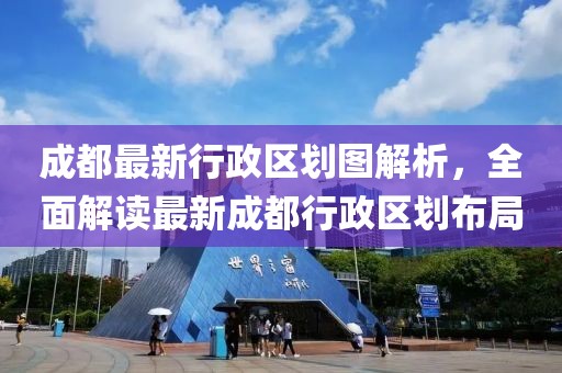 成都最新行政区划图解析，全面解读最新成都行政区划布局