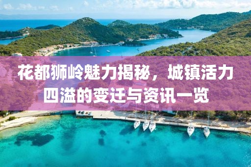花都狮岭魅力揭秘，城镇活力四溢的变迁与资讯一览