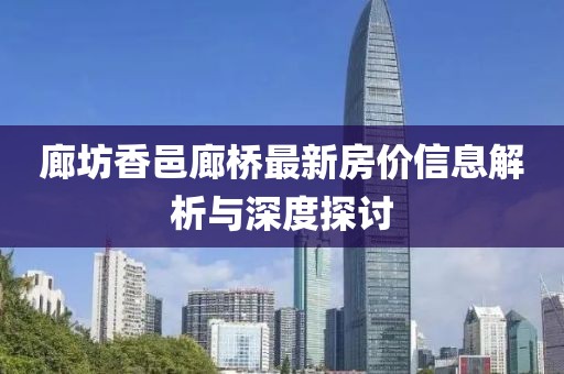 廊坊香邑廊桥最新房价信息解析与深度探讨