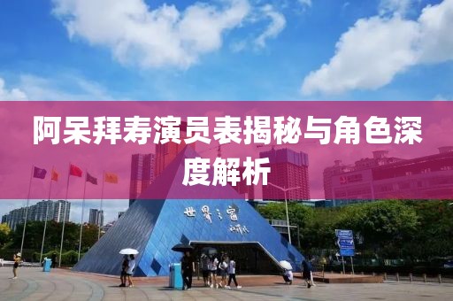 阿呆拜寿演员表揭秘与角色深度解析