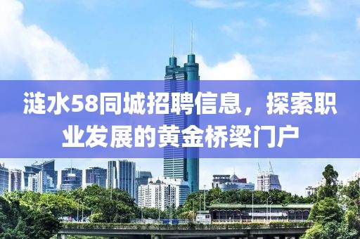 涟水58同城招聘信息，探索职业发展的黄金桥梁门户