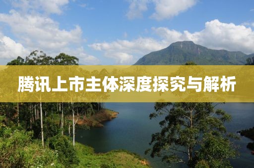 腾讯上市主体深度探究与解析
