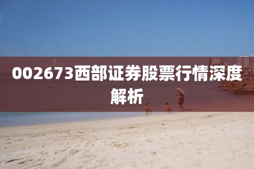 002673西部证券股票行情深度解析