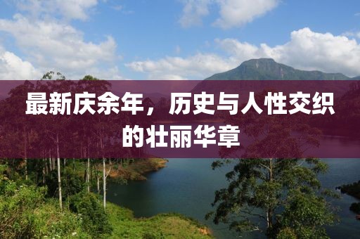 最新庆余年，历史与人性交织的壮丽华章
