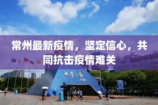 常州最新疫情，坚定信心，共同抗击疫情难关