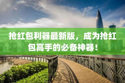 抢红包利器最新版，成为抢红包高手的必备神器！