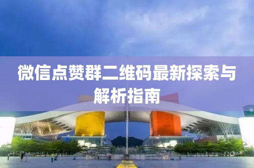 微信点赞群二维码最新探索与解析指南