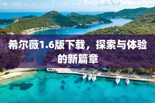 希尔薇1.6版下载，探索与体验的新篇章