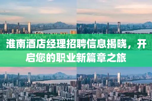 淮南酒店经理招聘信息揭晓，开启您的职业新篇章之旅