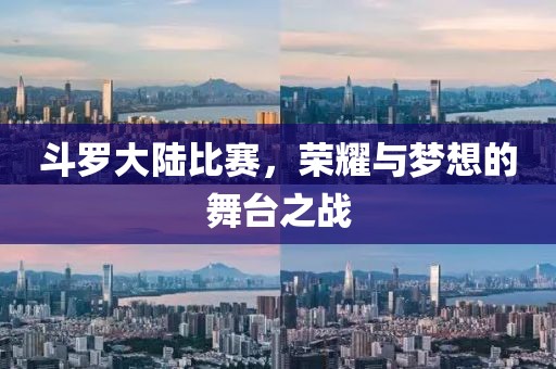 斗罗大陆比赛，荣耀与梦想的舞台之战