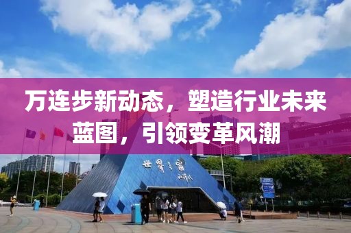 万连步新动态，塑造行业未来蓝图，引领变革风潮