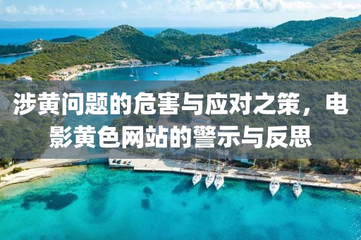 涉黄问题的危害与应对之策，电影黄色网站的警示与反思