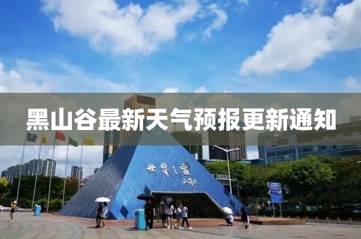 黑山谷最新天气预报更新通知