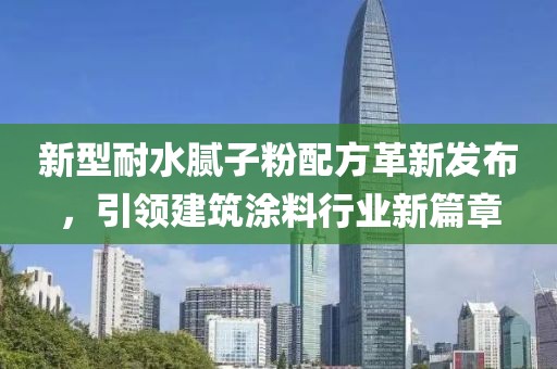新型耐水腻子粉配方革新发布，引领建筑涂料行业新篇章