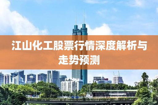 江山化工股票行情深度解析与走势预测