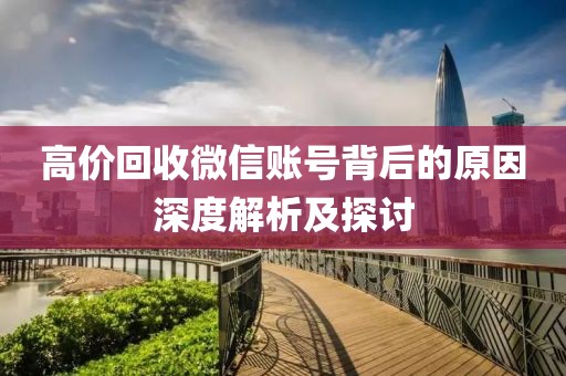 高价回收微信账号背后的原因深度解析及探讨