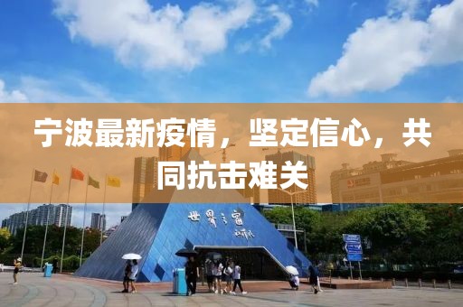 宁波最新疫情，坚定信心，共同抗击难关