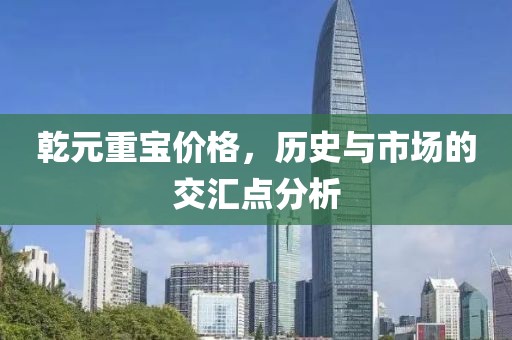 乾元重宝价格，历史与市场的交汇点分析