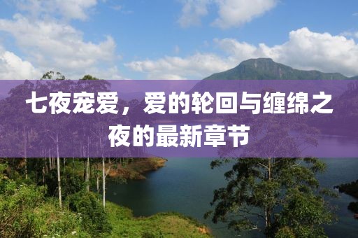 七夜宠爱，爱的轮回与缠绵之夜的最新章节