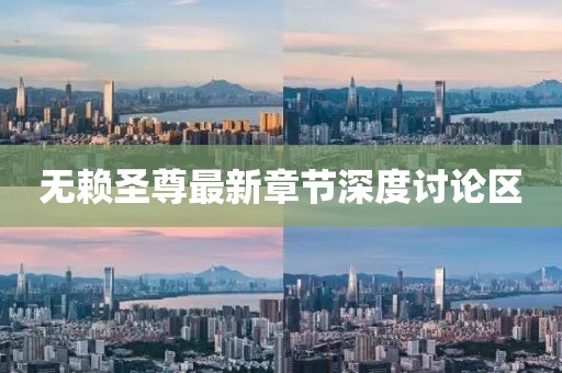 无赖圣尊最新章节深度讨论区