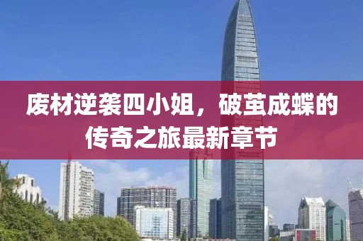 废材逆袭四小姐，破茧成蝶的传奇之旅最新章节