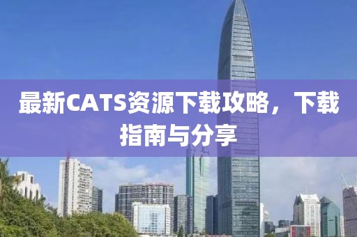 最新CATS资源下载攻略，下载指南与分享