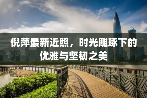 倪萍最新近照，时光雕琢下的优雅与坚韧之美