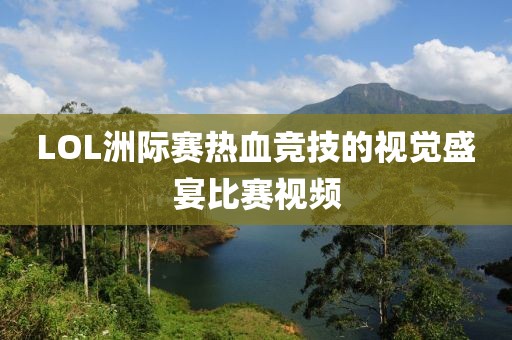 LOL洲际赛热血竞技的视觉盛宴比赛视频
