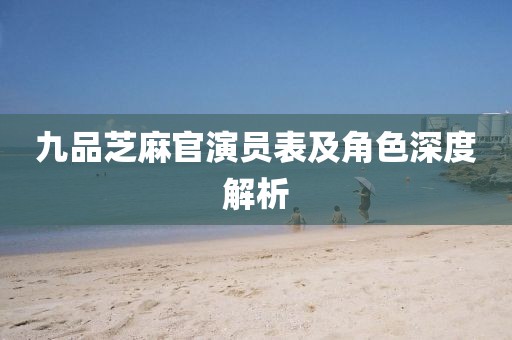 九品芝麻官演员表及角色深度解析