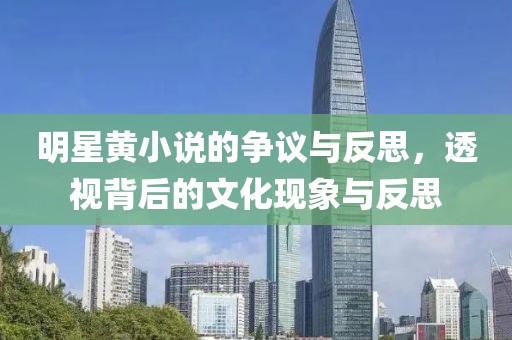 明星黄小说的争议与反思，透视背后的文化现象与反思