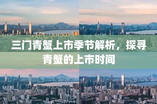 三门青蟹上市季节解析，探寻青蟹的上市时间