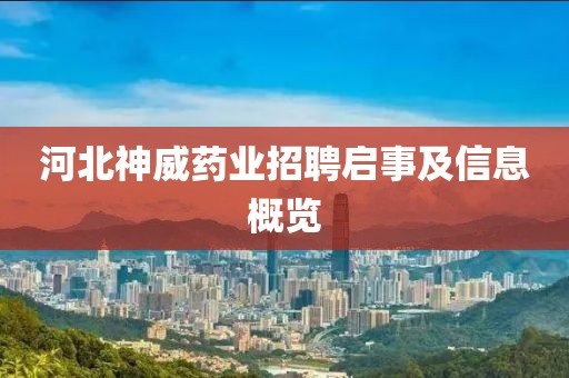河北神威药业招聘启事及信息概览