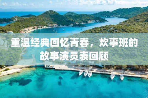 重温经典回忆青春，炊事班的故事演员表回顾