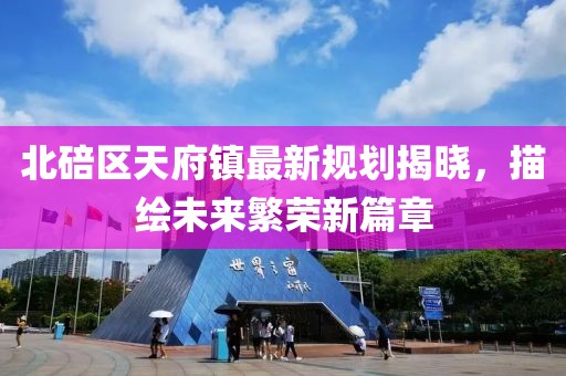 北碚区天府镇最新规划揭晓，描绘未来繁荣新篇章