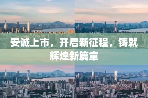 安诚上市，开启新征程，铸就辉煌新篇章