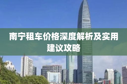 南宁租车价格深度解析及实用建议攻略