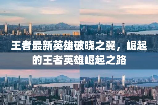 王者最新英雄破晓之翼，崛起的王者英雄崛起之路