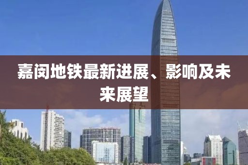 嘉闵地铁最新进展、影响及未来展望