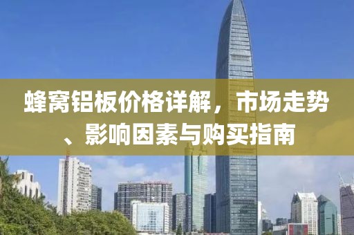蜂窝铝板价格详解，市场走势、影响因素与购买指南